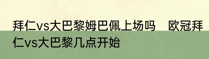 拜仁vs大巴黎姆巴佩上场吗　欧冠拜仁vs大巴黎几点开始