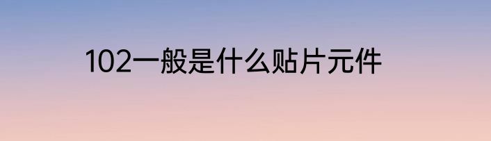 102一般是什么贴片元件