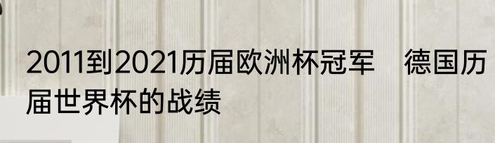 2011到2021历届欧洲杯冠军　德国历届世界杯的战绩