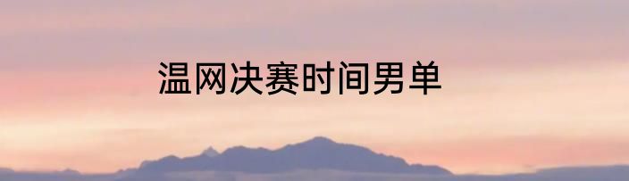 温网决赛时间男单