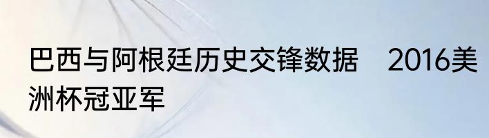巴西与阿根廷历史交锋数据　2016美洲杯冠亚军