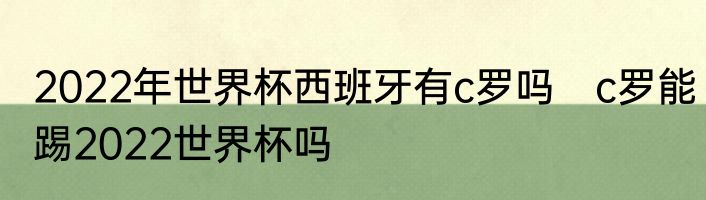 2022年世界杯西班牙有c罗吗　c罗能踢2022世界杯吗