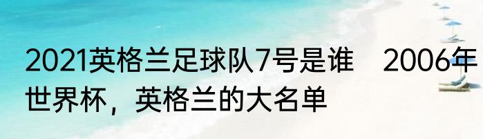2021英格兰足球队7号是谁　2006年世界杯，英格兰的大名单