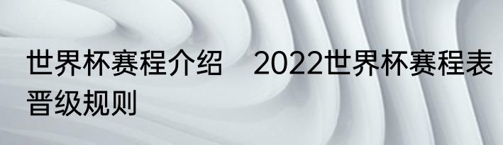 世界杯赛程介绍　2022世界杯赛程表晋级规则