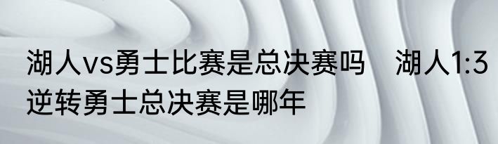 湖人vs勇士比赛是总决赛吗　湖人1:3逆转勇士总决赛是哪年