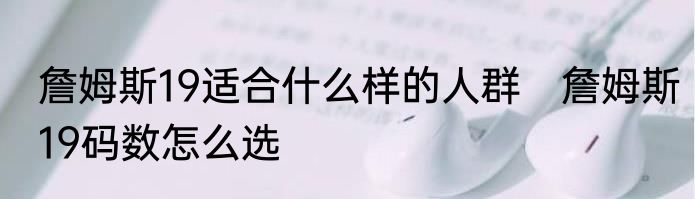 詹姆斯19适合什么样的人群　詹姆斯19码数怎么选