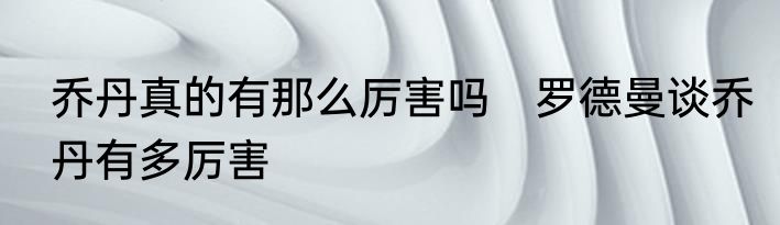 乔丹真的有那么厉害吗　罗德曼谈乔丹有多厉害