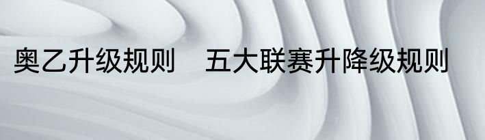 奥乙升级规则　五大联赛升降级规则