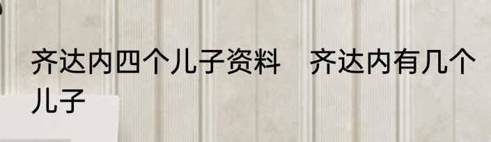 齐达内四个儿子资料　齐达内有几个儿子