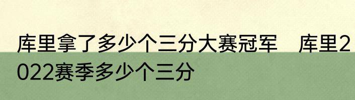 库里拿了多少个三分大赛冠军　库里2022赛季多少个三分
