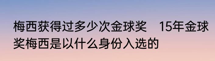 梅西获得过多少次金球奖　15年金球奖梅西是以什么身份入选的