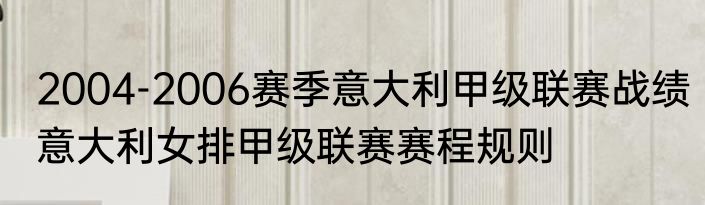 2004-2006赛季意大利甲级联赛战绩　意大利女排甲级联赛赛程规则