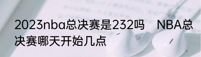 2023nba总决赛是232吗　NBA总决赛哪天开始几点