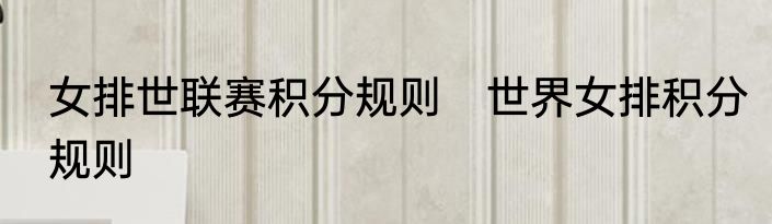 女排世联赛积分规则　世界女排积分规则