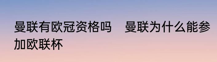 曼联有欧冠资格吗　曼联为什么能参加欧联杯