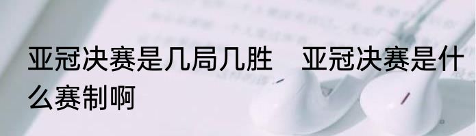 亚冠决赛是几局几胜　亚冠决赛是什么赛制啊
