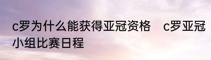 c罗为什么能获得亚冠资格　c罗亚冠小组比赛日程