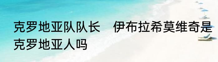 克罗地亚队队长　伊布拉希莫维奇是克罗地亚人吗