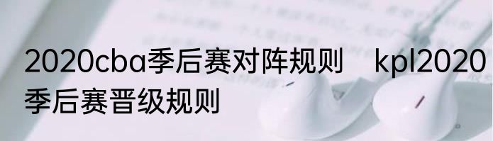 2020cba季后赛对阵规则　kpl2020季后赛晋级规则