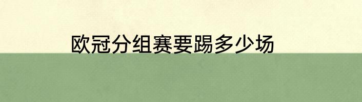 欧冠分组赛要踢多少场
