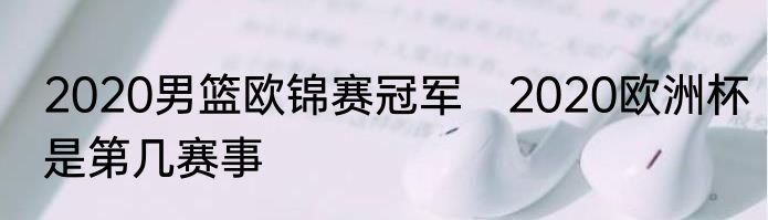 2020男篮欧锦赛冠军　2020欧洲杯是第几赛事