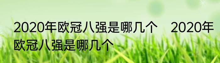 2020年欧冠八强是哪几个　2020年欧冠八强是哪几个