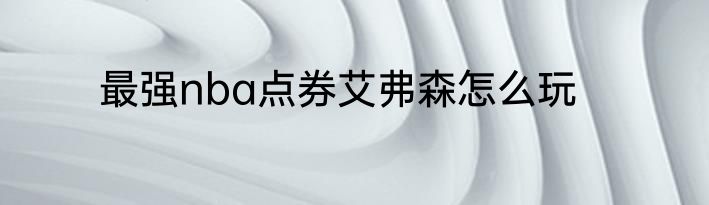 最强nba点券艾弗森怎么玩