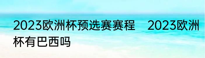 2023欧洲杯预选赛赛程　2023欧洲杯有巴西吗