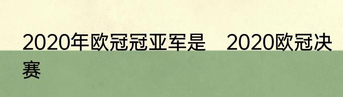 2020年欧冠冠亚军是　2020欧冠决赛
