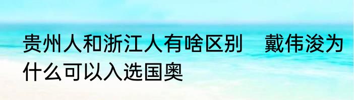 贵州人和浙江人有啥区别　戴伟浚为什么可以入选国奥