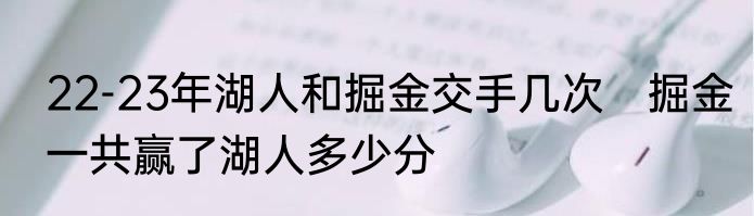 22-23年湖人和掘金交手几次　掘金一共赢了湖人多少分
