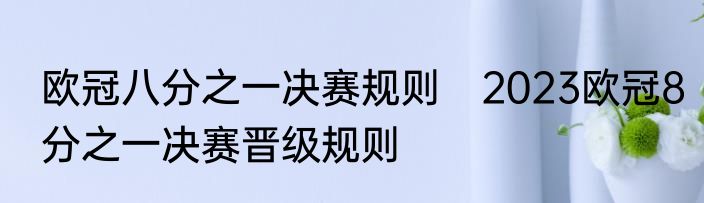 欧冠八分之一决赛规则　2023欧冠8分之一决赛晋级规则