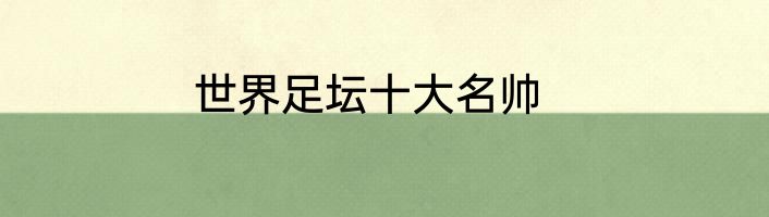 世界足坛十大名帅