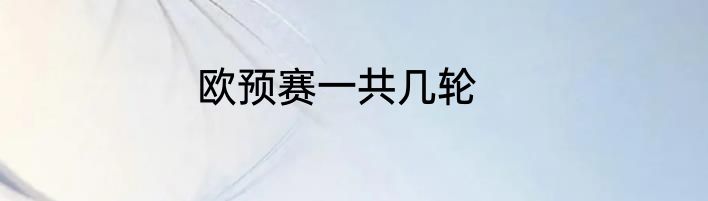 欧预赛一共几轮