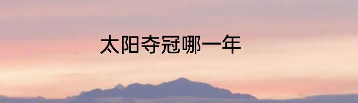 太阳夺冠哪一年