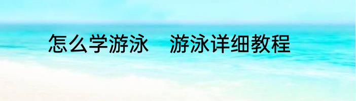 怎么学游泳　游泳详细教程