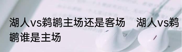 湖人vs鹈鹕主场还是客场　湖人vs鹈鹕谁是主场