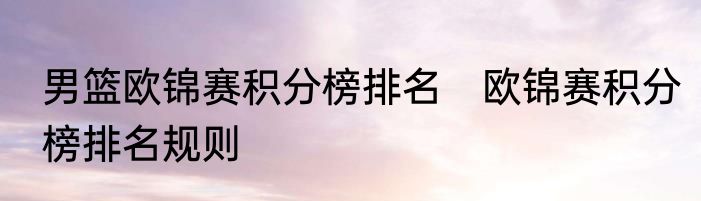 男篮欧锦赛积分榜排名　欧锦赛积分榜排名规则