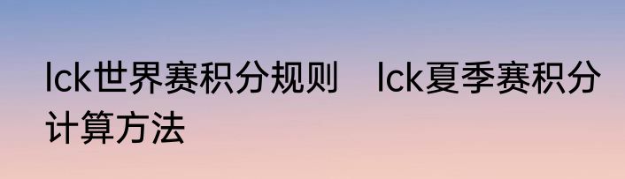 lck世界赛积分规则　lck夏季赛积分计算方法