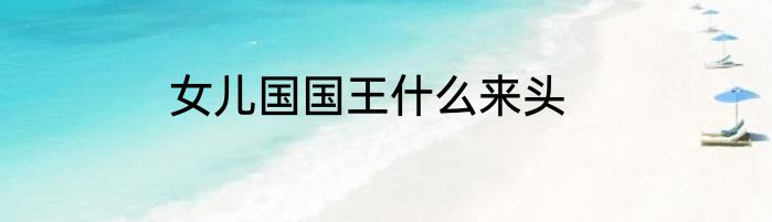 女儿国国王什么来头