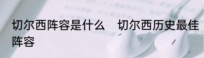 切尔西阵容是什么　切尔西历史最佳阵容