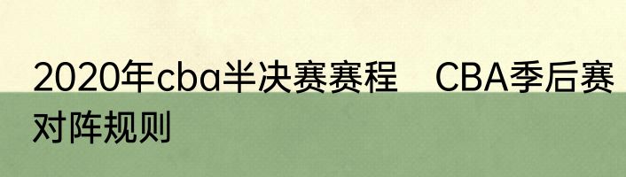 2020年cba半决赛赛程　CBA季后赛对阵规则