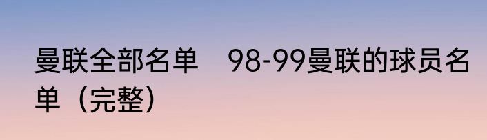 曼联全部名单　98-99曼联的球员名单（完整）