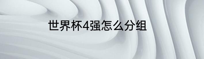 世界杯4强怎么分组