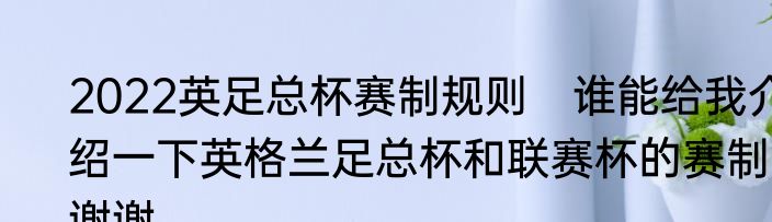 2022英足总杯赛制规则　谁能给我介绍一下英格兰足总杯和联赛杯的赛制谢谢