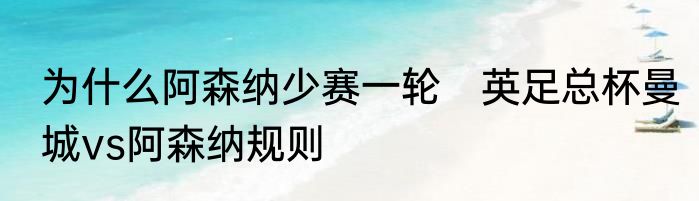 为什么阿森纳少赛一轮　英足总杯曼城vs阿森纳规则