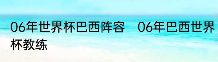 06年世界杯巴西阵容　06年巴西世界杯教练