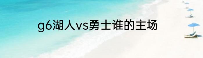 g6湖人vs勇士谁的主场
