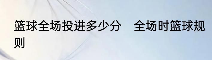 篮球全场投进多少分　全场时篮球规则