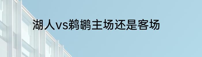 湖人vs鹈鹕主场还是客场